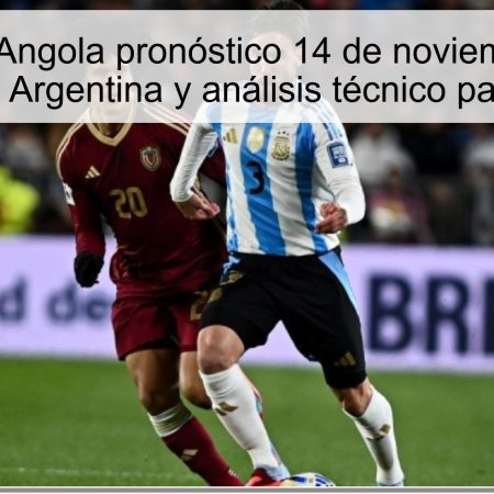 Argentina vs Angola pronóstico 14 de noviembre de 2025: victoria de Argentina y análisis técnico para apostar