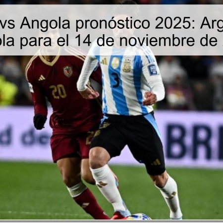 Argentina vs Angola pronóstico 2025: Argentina 2-0 Angola para el 14 de noviembre de 2025