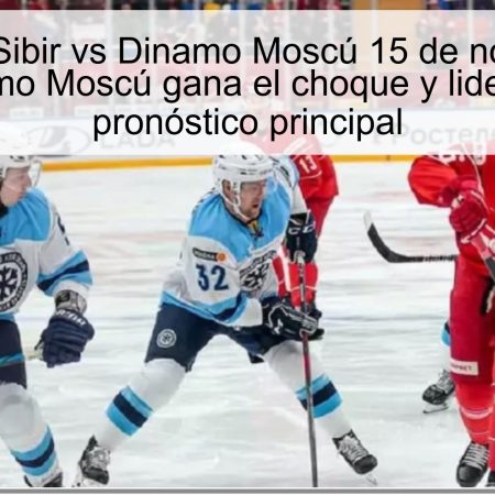 Pronóstico Sibir vs Dinamo Moscú 15 de noviembre de 2025: Dinamo Moscú gana el choque y lidera la serie – pronóstico principal