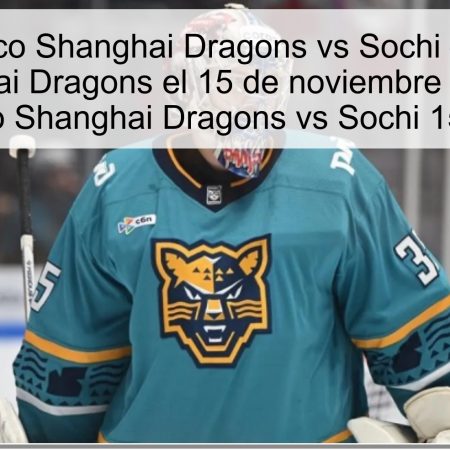Pronóstico Shanghai Dragons vs Sochi – ganará Shanghai Dragons el 15 de noviembre de 2025 (pronóstico Shanghai Dragons vs Sochi 15-11-2025)