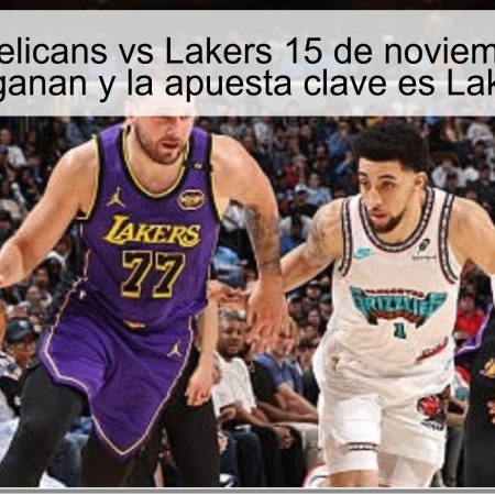 Predicción Pelicans vs Lakers 15 de noviembre de 2025: Lakers ganan y la apuesta clave es Lakers -7.5
