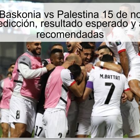 Pronóstico Baskonia vs Palestina 15 de noviembre de 2025: predicción, resultado esperado y apuestas recomendadas