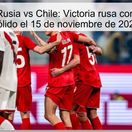 Predicción Rusia vs Chile: Victoria rusa con un margen sólido el 15 de noviembre de 2025