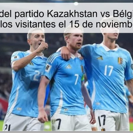 Predicción del partido Kazakhstan vs Bélgica: Victoria clara para los visitantes el 15 de noviembre de 2025