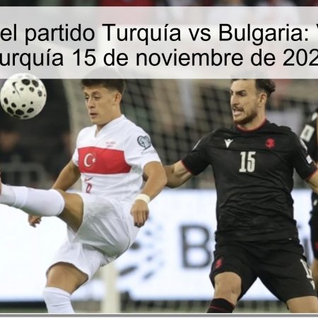 Predicción del partido Turquía vs Bulgaria: Victoria para Turquía 15 de noviembre de 2025