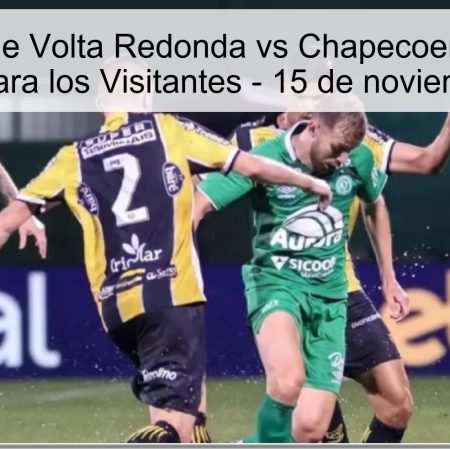 Predicción de Volta Redonda vs Chapecoense: Victoria Asegurada para los Visitantes – 15 de noviembre de 2025
