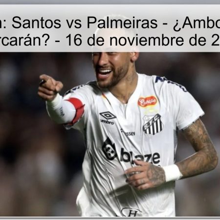 Predicción: Santos vs Palmeiras – ¿Ambos equipos marcarán? – 16 de noviembre de 2025