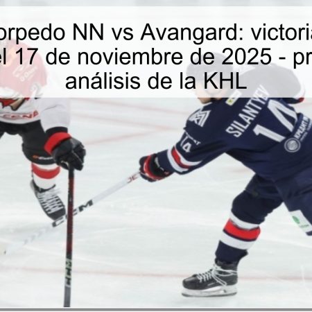 Pronóstico Torpedo NN vs Avangard: victoria de Torpedo NN para el 17 de noviembre de 2025 – predicción y análisis de la KHL