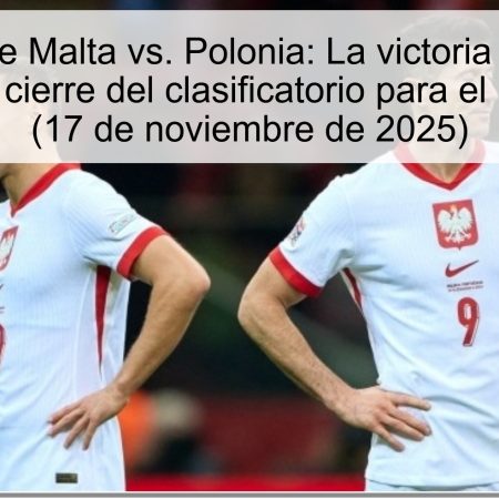 Pronóstico de Malta vs. Polonia: La victoria esperada de Polonia en el cierre del clasificatorio para el Mundial 2026 (17 de noviembre de 2025)