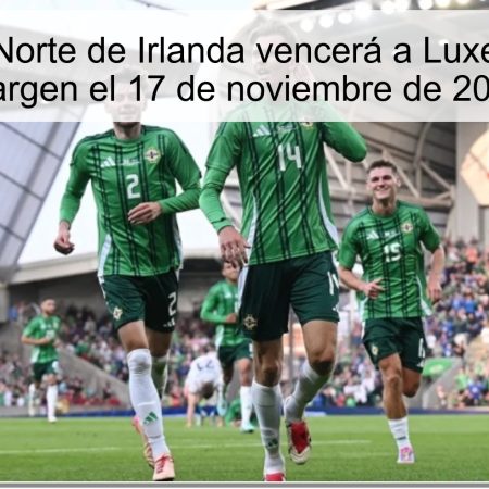 Pronóstico: Norte de Irlanda vencerá a Luxemburgo con margen el 17 de noviembre de 2025