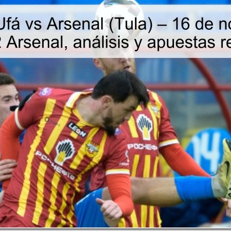 Predicción Ufá vs Arsenal (Tula) – 16 de noviembre de 2025: Ufa 1-2 Arsenal, análisis y apuestas recomendadas