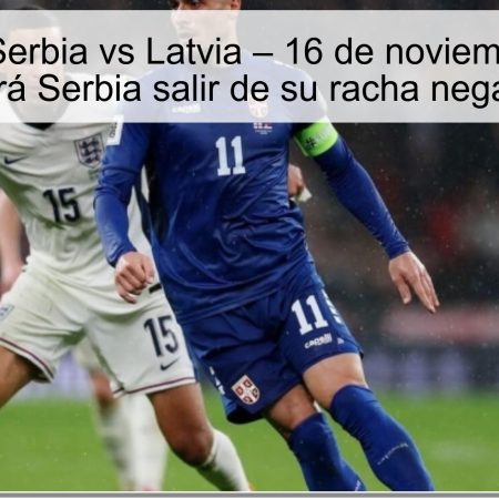 Predicción: Serbia vs Latvia – 16 de noviembre de 2025, ¿podrá Serbia salir de su racha negativa?