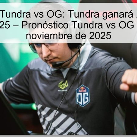 Predicción Tundra vs OG: Tundra ganará 2-1 en PGL Wallachia 2025 – Pronóstico Tundra vs OG para el 12 de noviembre de 2025