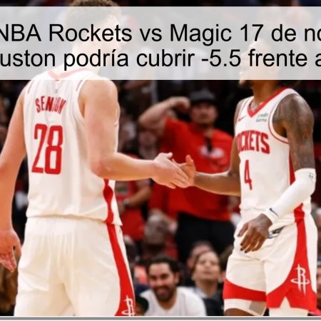 Pronóstico NBA Rockets vs Magic 17 de noviembre de 2025: Houston podría cubrir -5.5 frente a Orlando