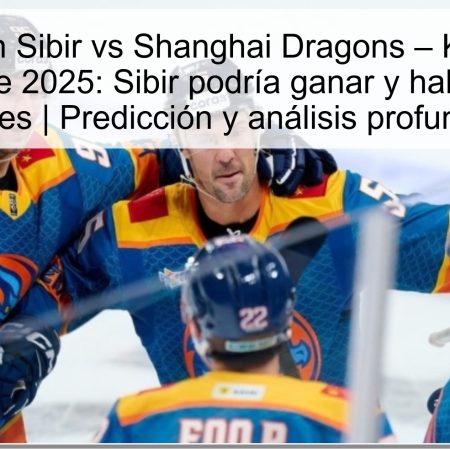 Predicción Sibir vs Shanghai Dragons – KHL 17 de noviembre de 2025: Sibir podría ganar y habrá más de 5 goles | Predicción y análisis profundo
