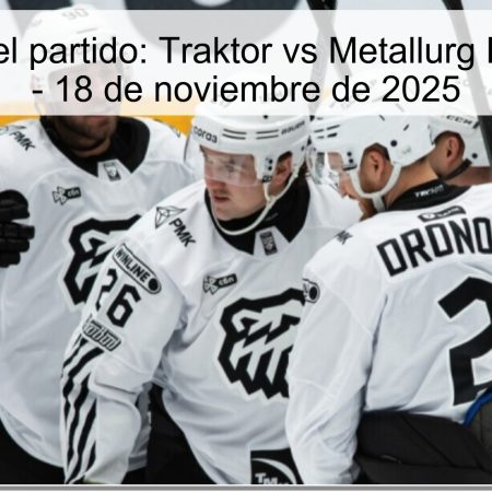 Pronóstico del partido: Traktor vs Metallurg Magnitogorsk – 18 de noviembre de 2025