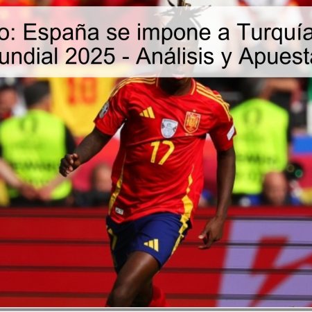 Pronóstico: España se impone a Turquía 3-0 en el Mundial 2025 – Análisis y Apuestas