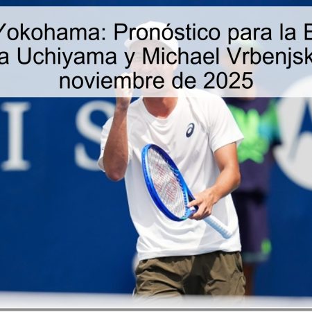 Torneo de Yokohama: Pronóstico para la Batalla entre Yasutaka Uchiyama y Michael Vrbenjski – 19 de noviembre de 2025