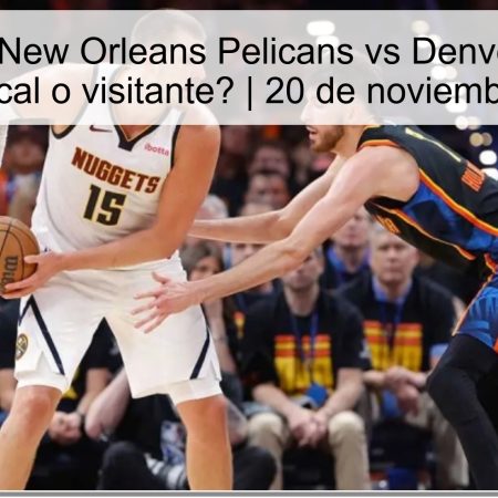 Pronóstico New Orleans Pelicans vs Denver Nuggets: ¿Triunfo local o visitante? | 20 de noviembre de 2025