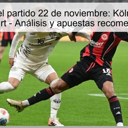 Pronóstico del partido 22 de noviembre: Köln vs Eintracht Frankfurt – Análisis y apuestas recomendadas