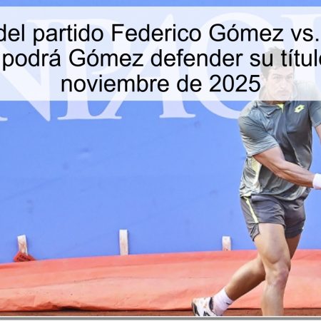Pronóstico del partido Federico Gómez vs. Juan Pablo Varillas: ¿podrá Gómez defender su título? – 22 de noviembre de 2025