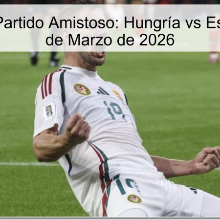 Pronóstico Partido Amistoso: Hungría vs Eslovenia – 28 de Marzo de 2026