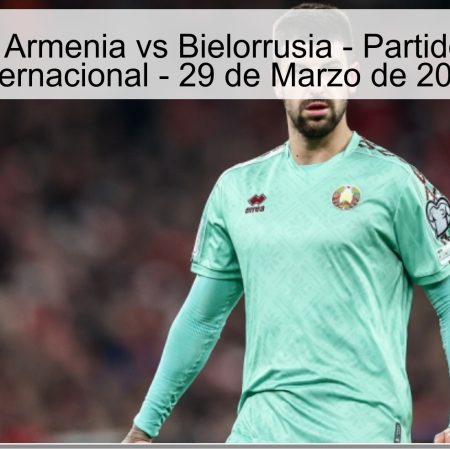 Pronóstico Armenia vs Bielorrusia – Partido Amistoso Internacional – 29 de Marzo de 2026
