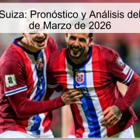 Noruega vs Suiza: Pronóstico y Análisis del Partido – 31 de Marzo de 2026