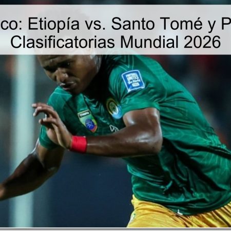 Pronóstico: Etiopía vs. Santo Tomé y Príncipe – Clasificatorias Mundial 2026