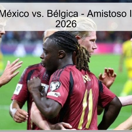 Pronóstico: México vs. Bélgica – Amistoso Internacional 2026