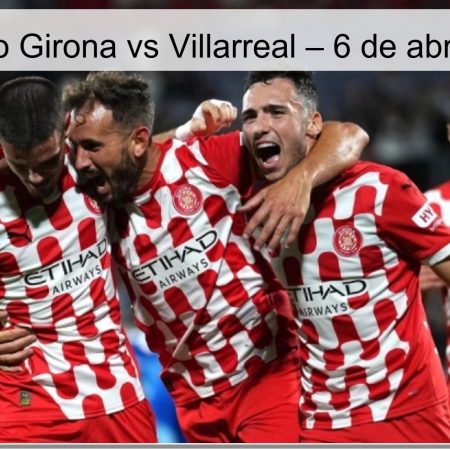 Girona Vs Villarreal Prediction – April 6, 2026