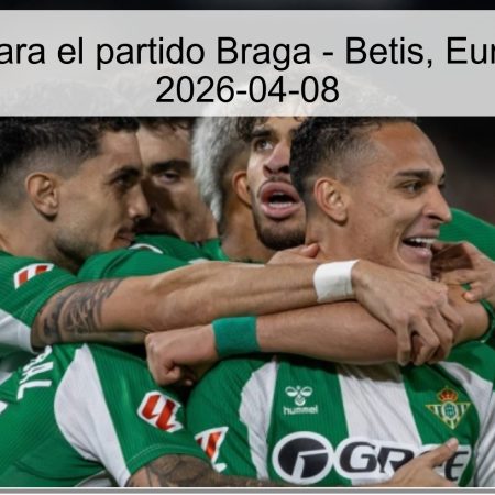 Pronóstico para el partido Braga – Betis, Europa League, 2026-04-08