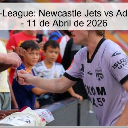 Pronóstico A-League: Newcastle Jets vs Adelaide United – 11 de Abril de 2026
