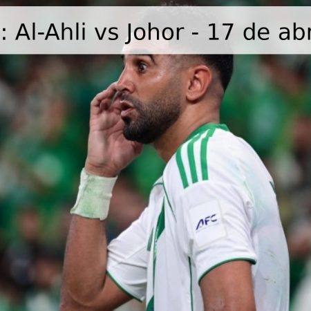 Pronóstico: Al-Ahli vs Johor – 17 de abril de 2026
