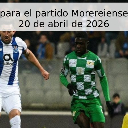 Pronóstico para el partido Morereiense vs. Estoril, 20 de abril de 2026