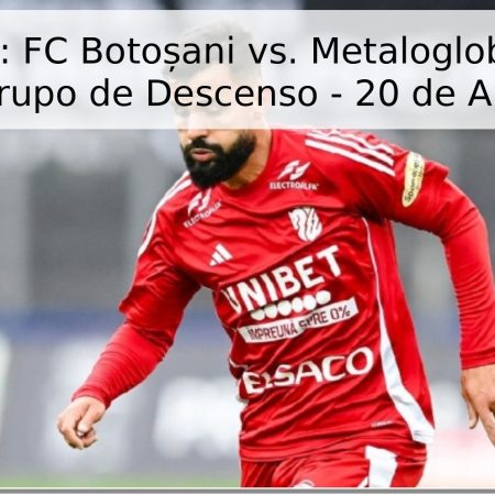 Pronóstico: FC Botoșani vs. Metaloglobus – Liga I Rumanía, Grupo de Descenso – 20 de Abril de 2026