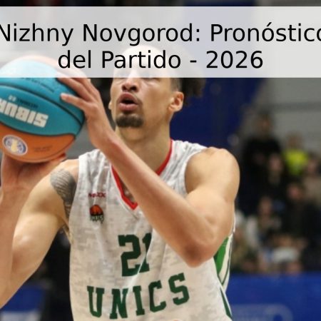 UNICS vs. Nizhny Novgorod: Pronóstico y Análisis del Partido – 2026