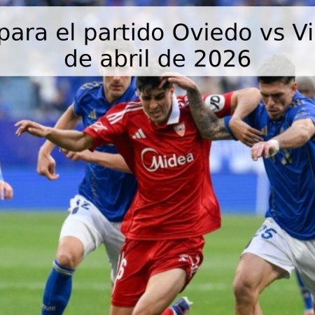 Pronóstico para el partido Oviedo vs Villarreal – 23 de abril de 2026