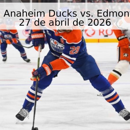 Pronóstico: Anaheim Ducks vs. Edmonton Oilers – 27 de abril de 2026