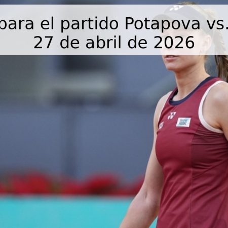 Pronóstico para el partido Potapova vs. Rybakina – 27 de abril de 2026