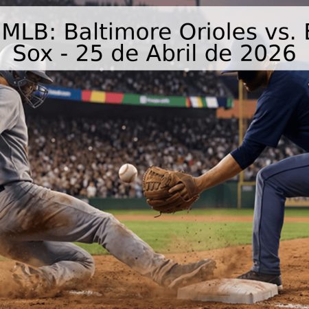 Pronóstico MLB: Baltimore Orioles vs. Boston Red Sox – 25 de Abril de 2026