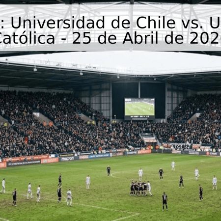 Pronóstico: Universidad de Chile vs. Universidad Católica – 25 de Abril de 2026