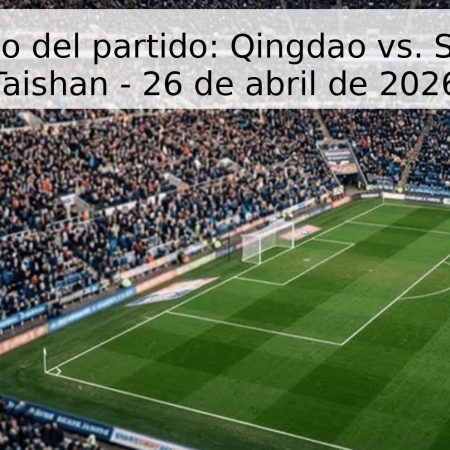 Pronóstico del partido: Qingdao vs. Shandong Taishan – 26 de abril de 2026