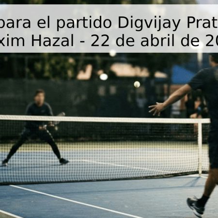 Pronóstico para el partido Digvijay Pratap Singh vs Maxim Hazal – 22 de abril de 2026